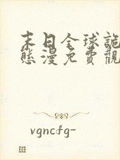 末日全球诡异动态漫免费观看完整版