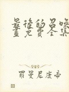 最后的召唤师漫画免费全集下拉式