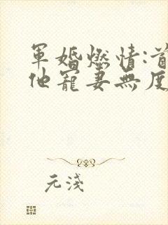 军婚燃情:首长他宠妻无度