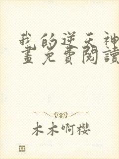 我的逆天神器漫画免费阅读