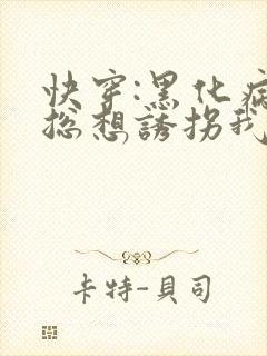 快穿:黑化病娇总想诱拐我