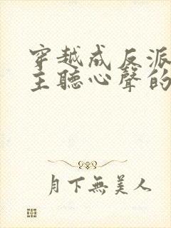 穿越成反派被女主听心声的小说