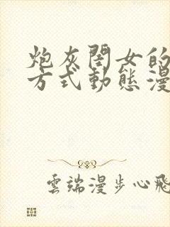 炮灰闺女的生存方式动态漫未删减版在线观看