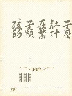 孩子在肚子里动的频繁什么原因