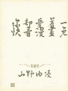 你却爱着一个他快看漫画免费观看