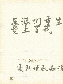 反派们重生后都爱上了我