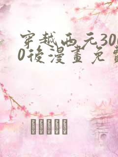 穿越西元3000后漫画免费全集高清