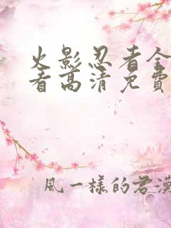 火影忍者全集观看高清免费版