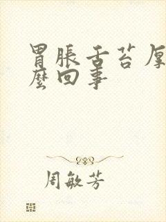 胃胀舌苔厚白怎么回事