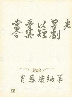 当爱以星光为牢合集短剧