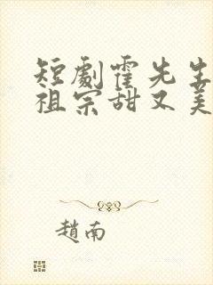 短剧霍先生的小祖宗甜又美在线观看