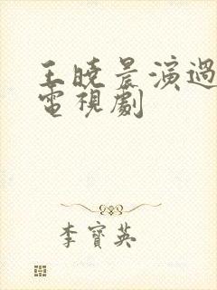 王晓晨演过哪些电视剧