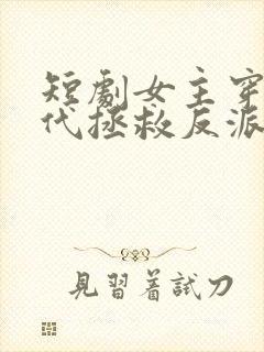 短剧女主穿越现代拯救反派