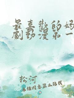 最喜欢的妈妈番剧动漫第一集