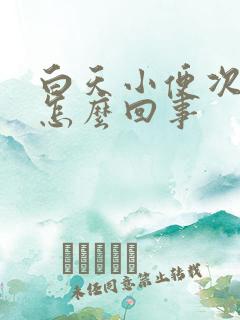 白天小便次数多怎么回事