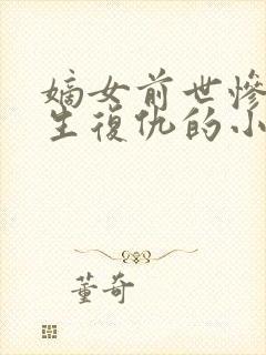 嫡女前世惨死重生复仇的小说