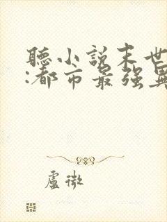 听小说末世丧尸:都市最强异能者