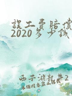误工费赔偿标准2020多少钱一天