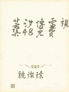 芸汐传电视剧全集48免费