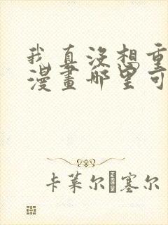 我真没想重生啊漫画哪里可以免费看