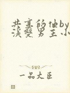 共享的他by磨溪双男主小说笔趣阁