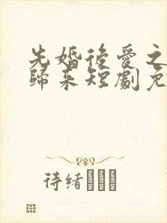 先婚后爱之亡夫归来短剧免费观看