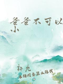 爸爸不可以我还小