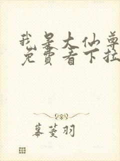 我是大仙尊漫画免费看下拉式