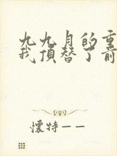 九九月的重生后我顶替了前夫白月光