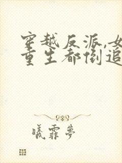 穿越反派,女主重生都倒追我