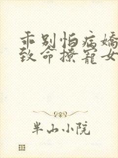 乖别怕病娇反派致命撩宠女配小说