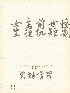 女主前世惨死重生复仇短剧