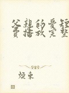 父亲的爱短剧免费播放完整版