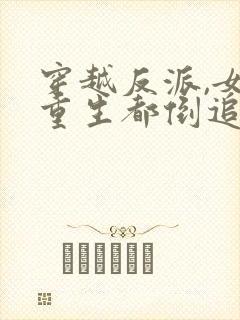 穿越反派,女主重生都倒追我