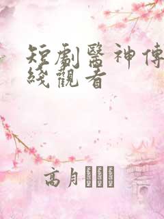 短剧医神传说在线观看