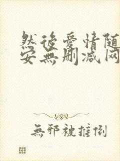 然后爱情随遇而安无删减网盘