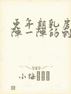 更年期乳房有一阵一阵的刺痛感吗