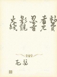 火影忍者动漫在线观看免费观看