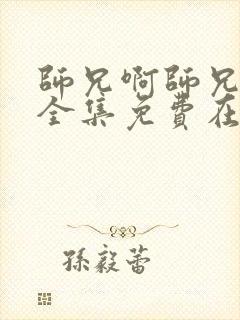 师兄啊师兄动漫全集免费在线观看