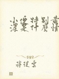 小便特别黄特别浓是什么情况