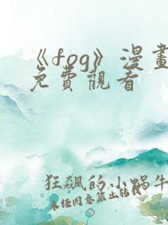 《fog》漫画免费观看