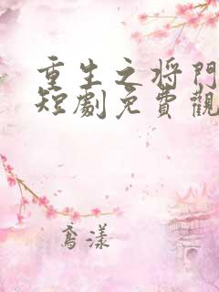 重生之将门毒后短剧免费观看