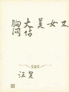 胸大美女又黄的网站