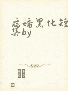 病娇黑化短篇合集by