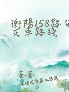 衡阳158路公交车路线