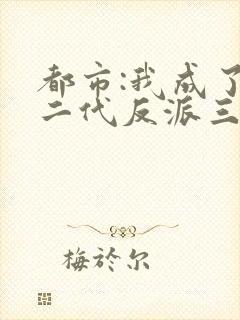 都市:我成了富二代反派三部关系