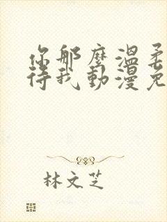 你那么温柔的对待我动漫免费观看