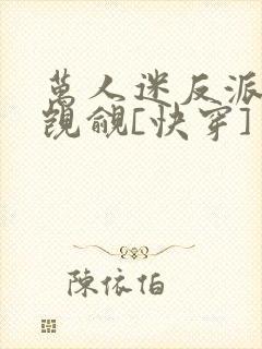 万人迷反派总被觊觎[快穿]