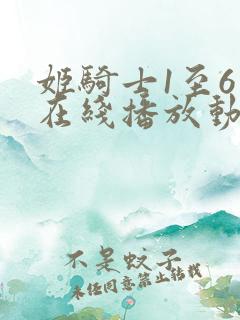 姬骑士1至6集在线播放动漫