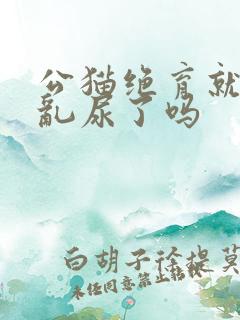 公猫绝育就不会乱尿了吗